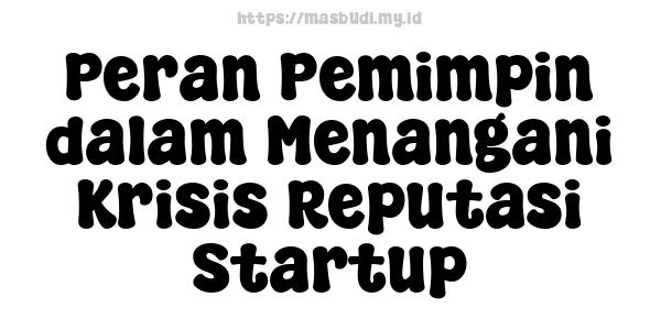 Peran Pemimpin dalam Menangani Krisis Reputasi Startup