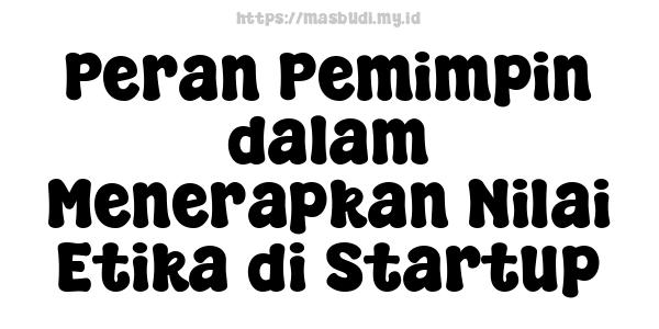 Peran Pemimpin dalam Menerapkan Nilai Etika di Startup