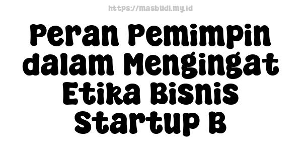 Peran Pemimpin dalam Mengingat Etika Bisnis Startup B