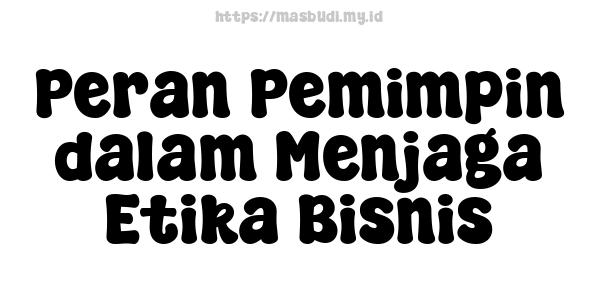 Peran Pemimpin dalam Menjaga Etika Bisnis