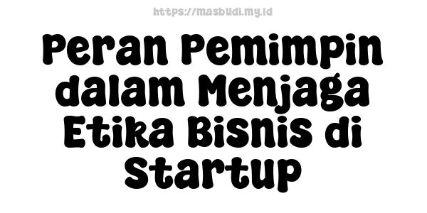 Peran Pemimpin dalam Menjaga Etika Bisnis di Startup