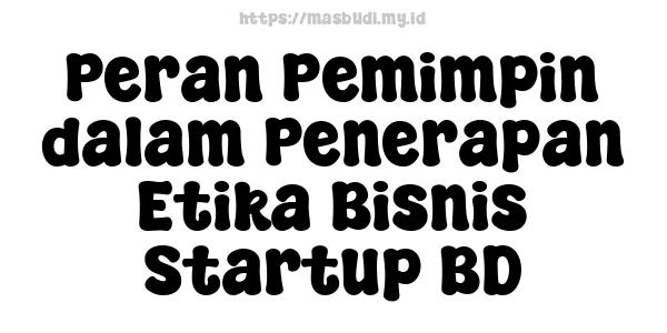 Peran Pemimpin dalam Penerapan Etika Bisnis Startup BD