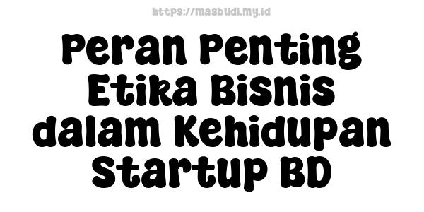 Peran Penting Etika Bisnis dalam Kehidupan Startup BD