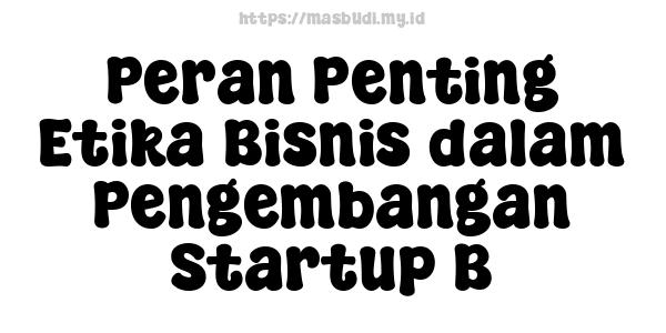 Peran Penting Etika Bisnis dalam Pengembangan Startup B