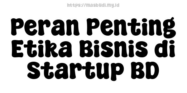 Peran Penting Etika Bisnis di Startup BD