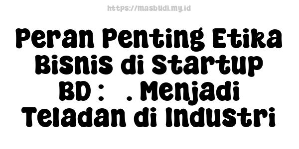 Peran Penting Etika Bisnis di Startup BD : 5. Menjadi Teladan di Industri