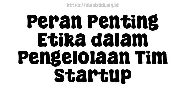 Peran Penting Etika dalam Pengelolaan Tim Startup