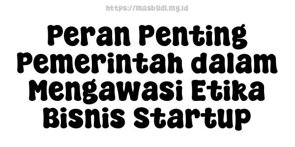 Peran Penting Pemerintah dalam Mengawasi Etika Bisnis Startup