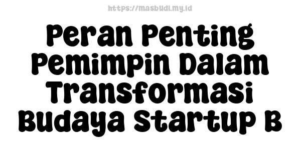 Peran Penting Pemimpin Dalam Transformasi Budaya Startup B