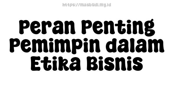 Peran Penting Pemimpin dalam Etika Bisnis