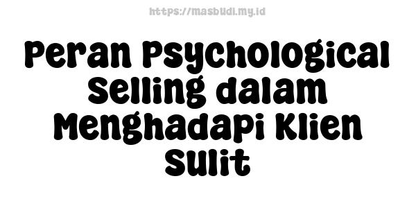 Peran Psychological Selling dalam Menghadapi Klien Sulit