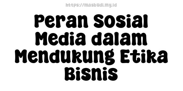 Peran Sosial Media dalam Mendukung Etika Bisnis