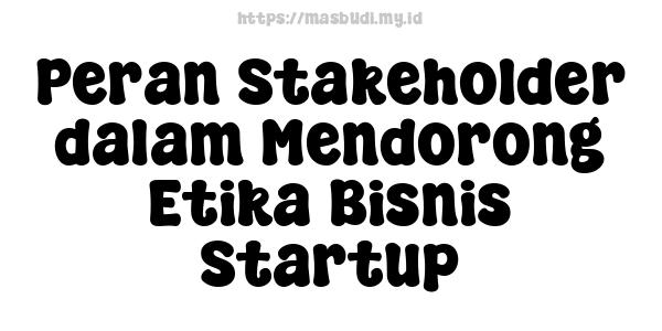 Peran Stakeholder dalam Mendorong Etika Bisnis Startup