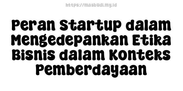 Peran Startup dalam Mengedepankan Etika Bisnis dalam Konteks Pemberdayaan