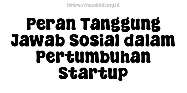 Peran Tanggung Jawab Sosial dalam Pertumbuhan Startup