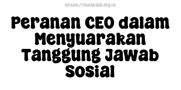 Peranan CEO dalam Menyuarakan Tanggung Jawab Sosial