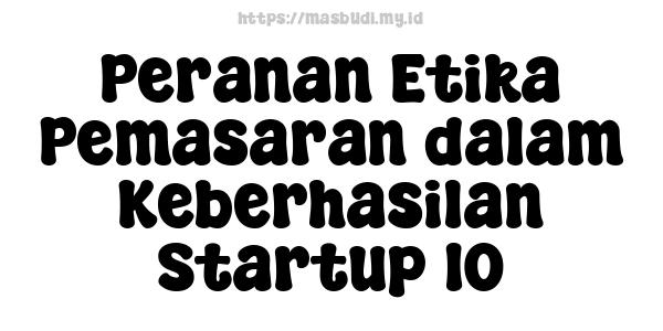 Peranan Etika Pemasaran dalam Keberhasilan Startup 10