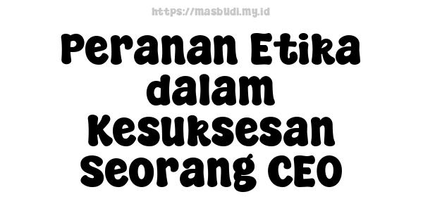 Peranan Etika dalam Kesuksesan Seorang CEO