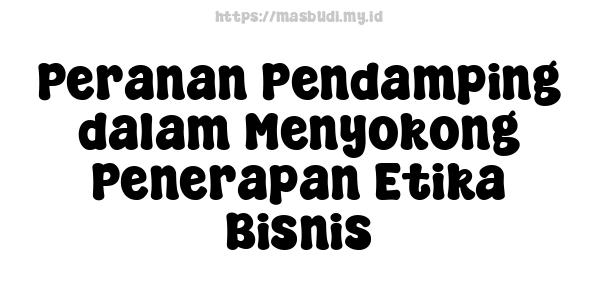 Peranan Pendamping dalam Menyokong Penerapan Etika Bisnis