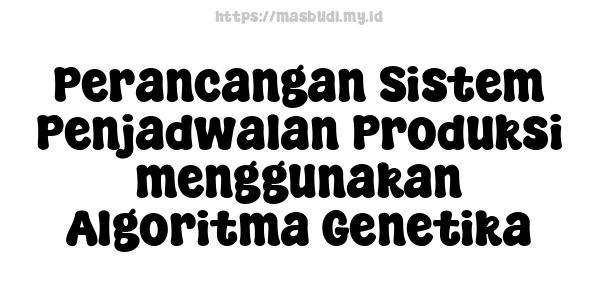 Perancangan Sistem Penjadwalan Produksi menggunakan Algoritma Genetika