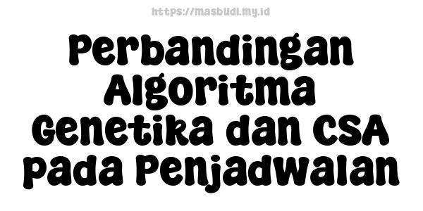 Perbandingan Algoritma Genetika dan CSA pada Penjadwalan