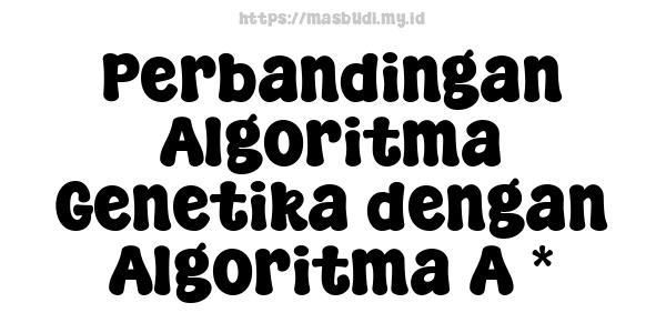 Perbandingan Algoritma Genetika dengan Algoritma A *