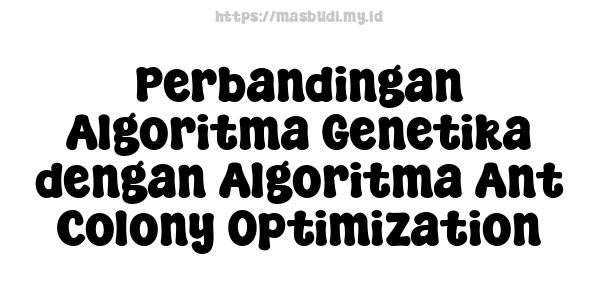 Perbandingan Algoritma Genetika dengan Algoritma Ant Colony Optimization