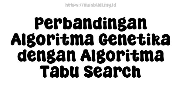 Perbandingan Algoritma Genetika dengan Algoritma Tabu Search