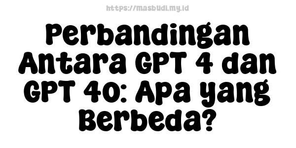 Perbandingan Antara GPT-4 dan GPT-4o: Apa yang Berbeda?