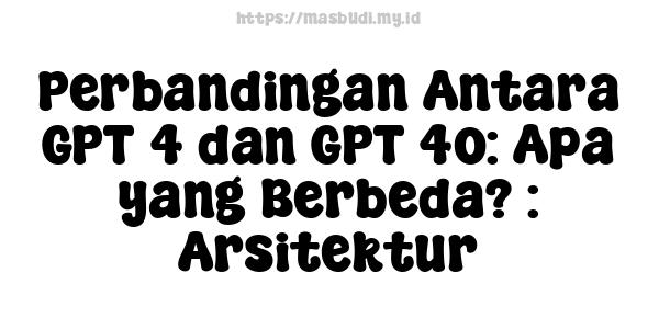 Perbandingan Antara GPT-4 dan GPT-4o: Apa yang Berbeda? : Arsitektur