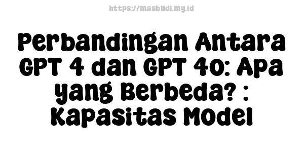 Perbandingan Antara GPT-4 dan GPT-4o: Apa yang Berbeda? : Kapasitas Model