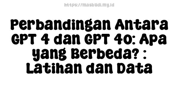 Perbandingan Antara GPT-4 dan GPT-4o: Apa yang Berbeda? : Latihan dan Data