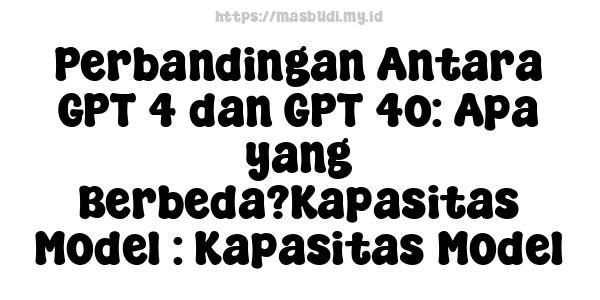 Perbandingan Antara GPT-4 dan GPT-4o: Apa yang Berbeda?Kapasitas Model : Kapasitas Model