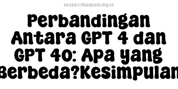 Perbandingan Antara GPT-4 dan GPT-4o: Apa yang Berbeda?Kesimpulan