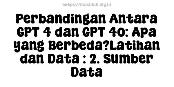 Perbandingan Antara GPT-4 dan GPT-4o: Apa yang Berbeda?Latihan dan Data : 2. Sumber Data