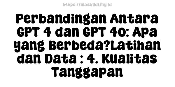 Perbandingan Antara GPT-4 dan GPT-4o: Apa yang Berbeda?Latihan dan Data : 4. Kualitas Tanggapan