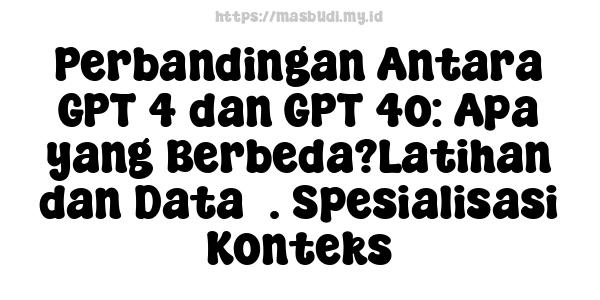 Perbandingan Antara GPT-4 dan GPT-4o: Apa yang Berbeda?Latihan dan Data3. Spesialisasi Konteks