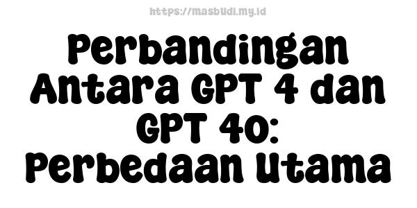 Perbandingan Antara GPT-4 dan GPT-4o: Perbedaan Utama