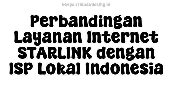 Perbandingan Layanan Internet STARLINK dengan ISP Lokal Indonesia