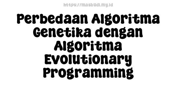 Perbedaan Algoritma Genetika dengan Algoritma Evolutionary Programming