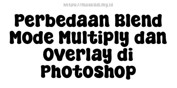 Perbedaan Blend Mode Multiply dan Overlay di Photoshop