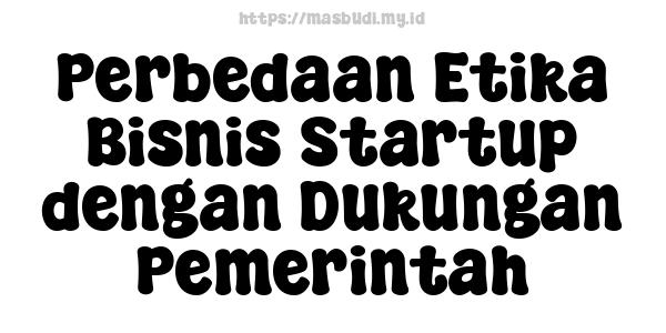 Perbedaan Etika Bisnis Startup dengan Dukungan Pemerintah