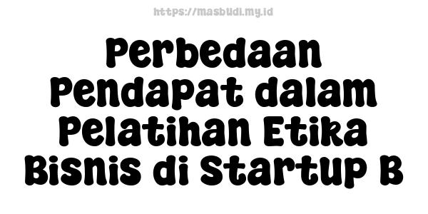 Perbedaan Pendapat dalam Pelatihan Etika Bisnis di Startup B