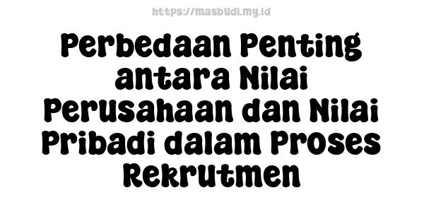 Perbedaan Penting antara Nilai Perusahaan dan Nilai Pribadi dalam Proses Rekrutmen