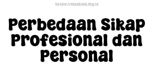 Perbedaan Sikap Profesional dan Personal