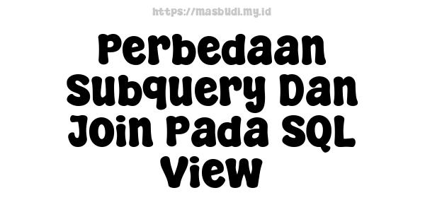 Perbedaan Subquery Dan Join Pada SQL View