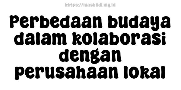 Perbedaan budaya dalam kolaborasi dengan perusahaan lokal