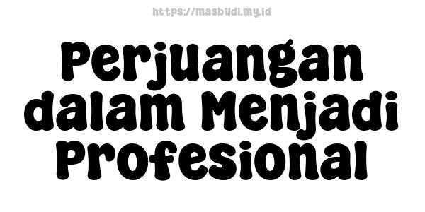 Perjuangan dalam Menjadi Profesional