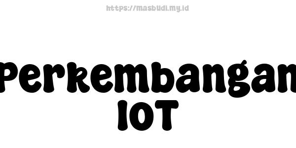 Perkembangan IoT