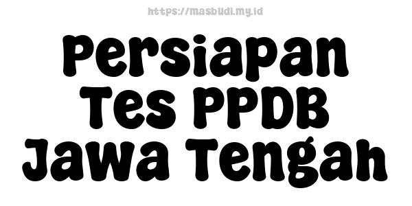 Persiapan Tes PPDB Jawa Tengah